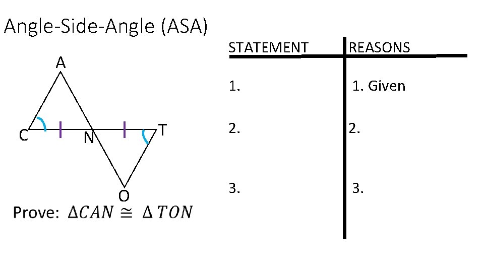 Angle-Side-Angle (ASA) A C T N O STATEMENT REASONS 1. Given 2. 3. 
