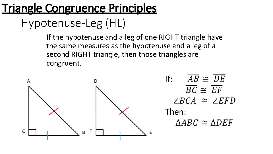 Triangle Congruence Principles Hypotenuse-Leg (HL) If the hypotenuse and a leg of one RIGHT