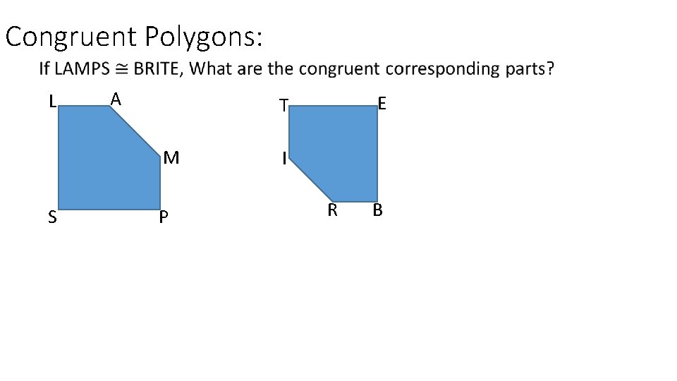 Congruent Polygons: • L A M S E T P I R B 