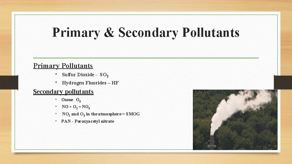 Primary & Secondary Pollutants Primary Pollutants • Sulfur Dioxide - SO 2 • Hydrogen