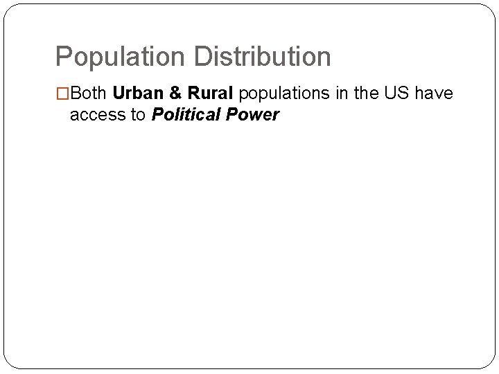 Population Distribution �Both Urban & Rural populations in the US have access to Political