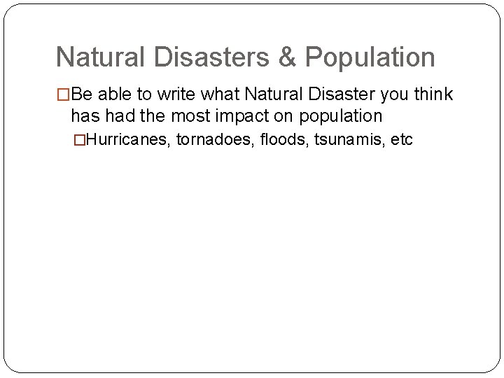 Natural Disasters & Population �Be able to write what Natural Disaster you think has