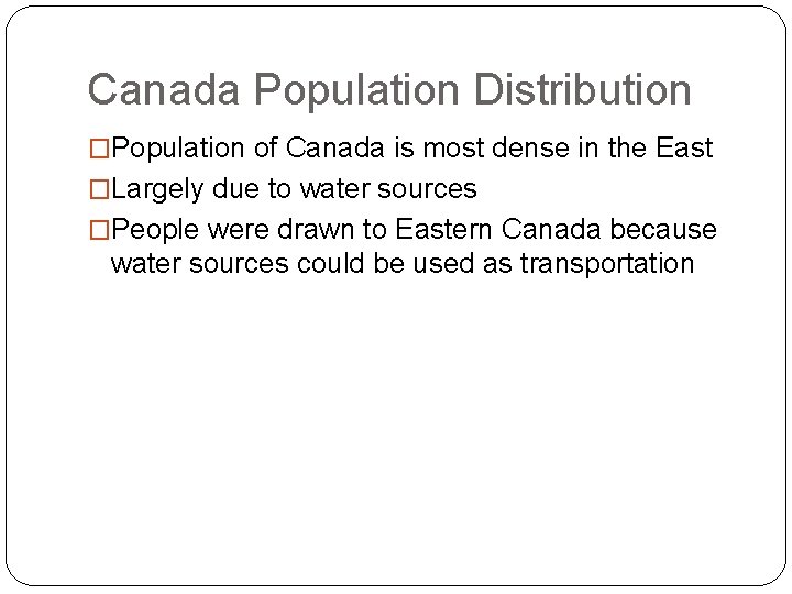 Canada Population Distribution �Population of Canada is most dense in the East �Largely due