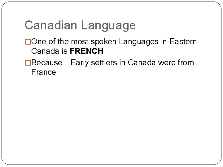 Canadian Language �One of the most spoken Languages in Eastern Canada is FRENCH �Because…Early