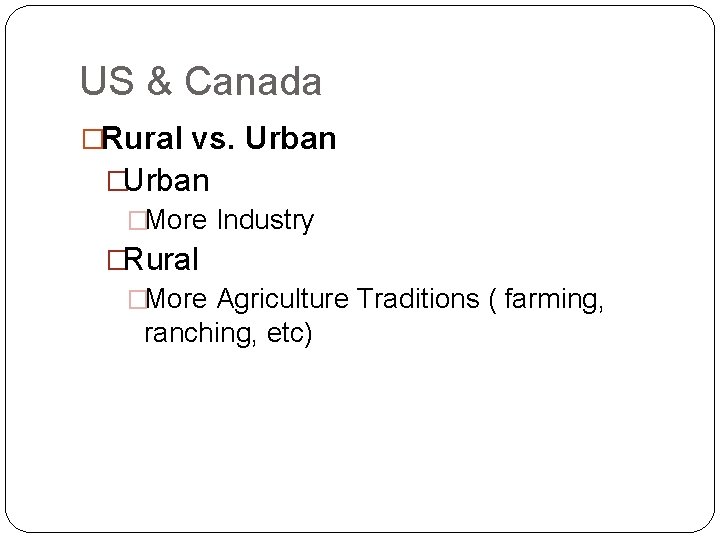 US & Canada �Rural vs. Urban �More Industry �Rural �More Agriculture Traditions ( farming,