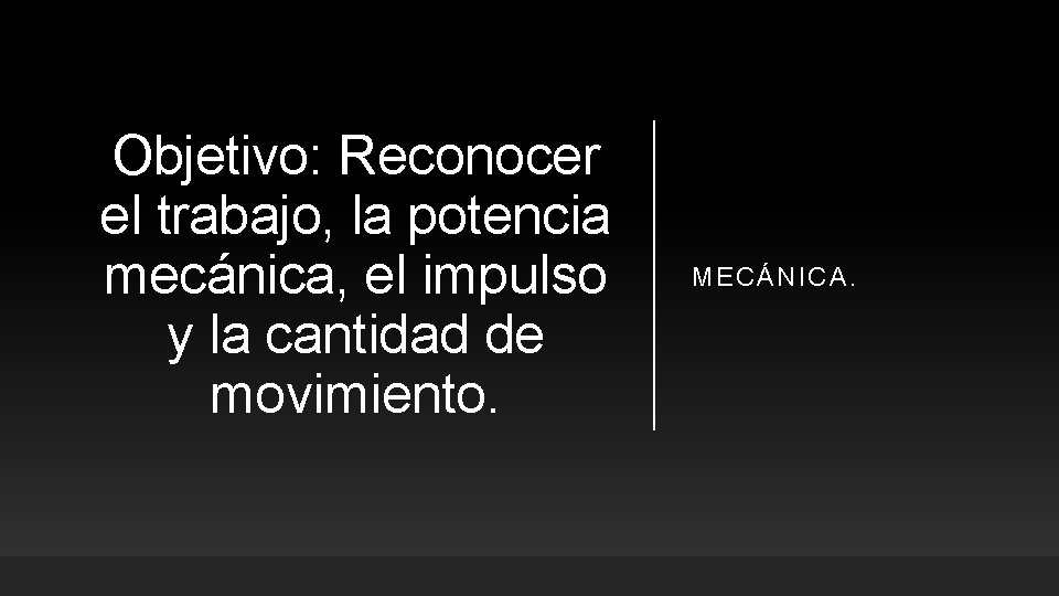 Objetivo: Reconocer el trabajo, la potencia mecánica, el impulso y la cantidad de movimiento.