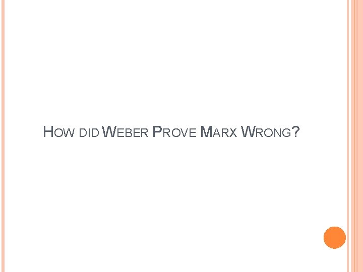 HOW DID WEBER PROVE MARX WRONG? 