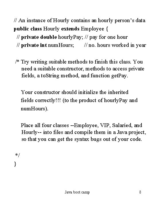 // An instance of Hourly contains an hourly person’s data public class Hourly extends