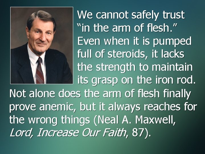 We cannot safely trust “in the arm of flesh. ” Even when it is