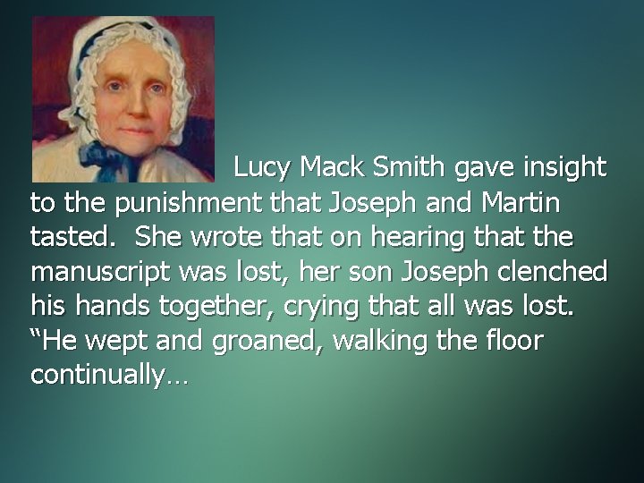 Lucy Mack Smith gave insight to the punishment that Joseph and Martin tasted. She