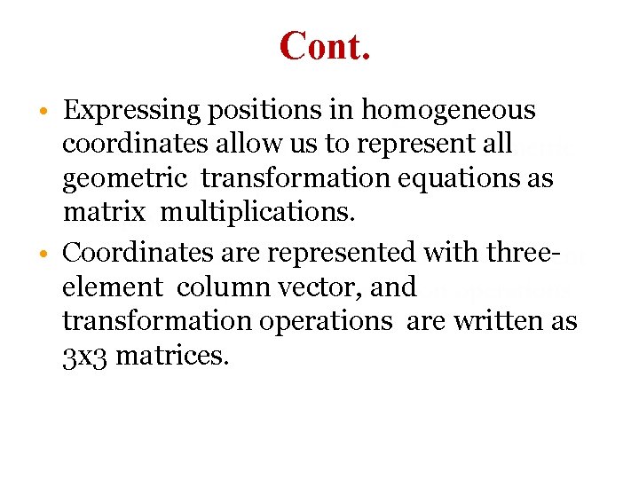 Cont. • Expressing positions in homogeneous coordinates allow us to represent all geometric transformation