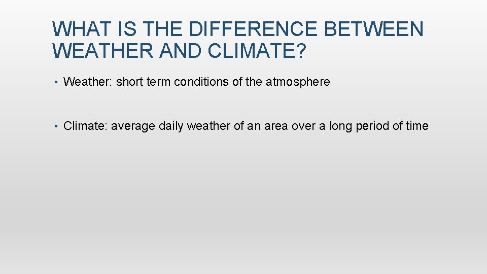 WHAT IS THE DIFFERENCE BETWEEN WEATHER AND CLIMATE? • Weather: short term conditions of