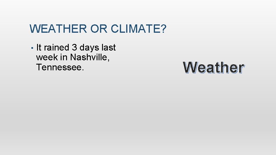WEATHER OR CLIMATE? • It rained 3 days last week in Nashville, Tennessee. Weather