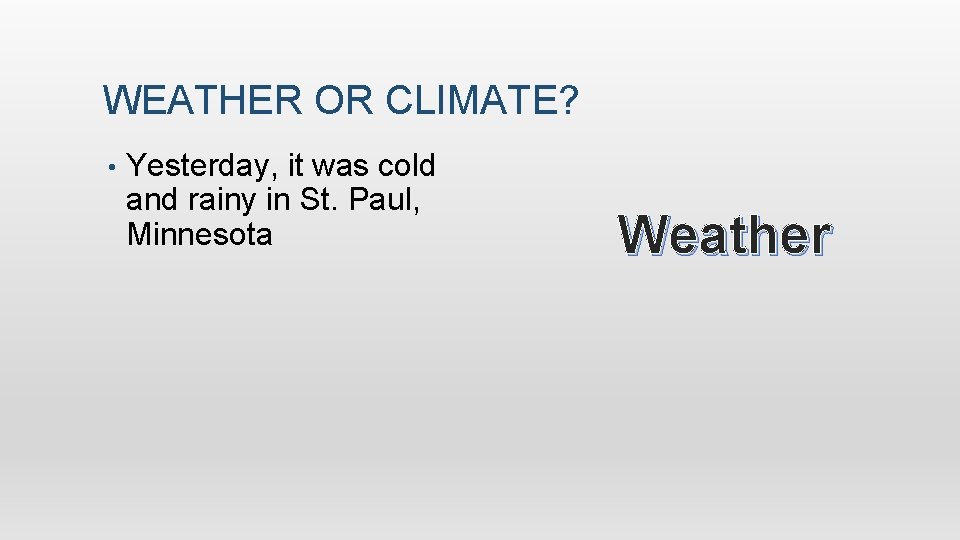 WEATHER OR CLIMATE? • Yesterday, it was cold and rainy in St. Paul, Minnesota