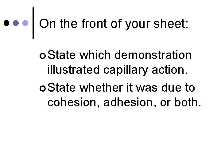 On the front of your sheet: ¢ State which demonstration illustrated capillary action. ¢