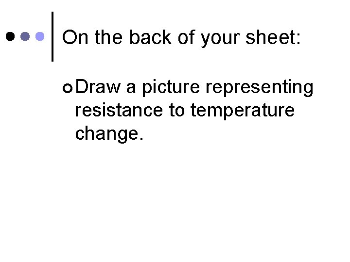 On the back of your sheet: ¢ Draw a picture representing resistance to temperature