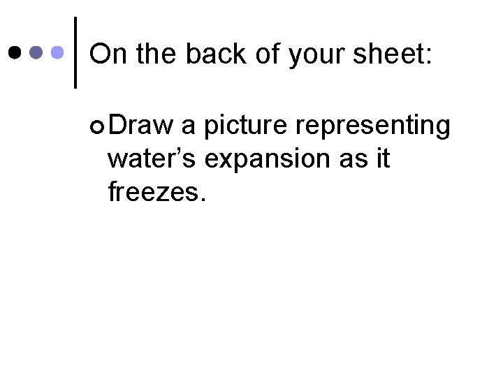 On the back of your sheet: ¢ Draw a picture representing water’s expansion as