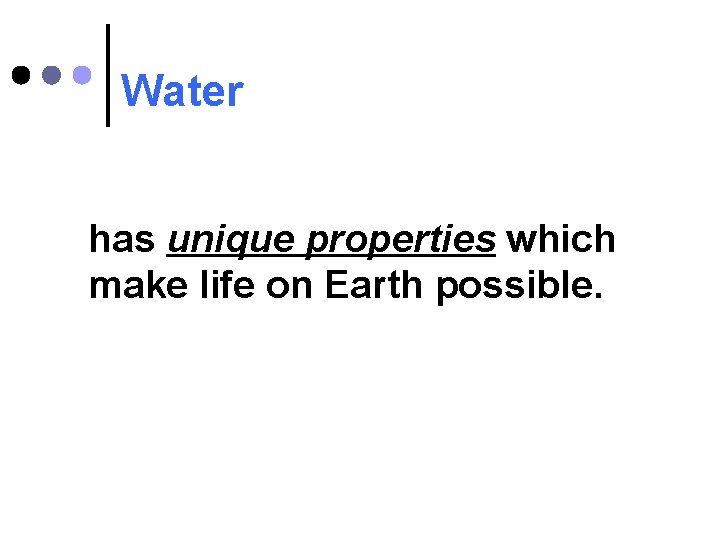 Water has unique properties which make life on Earth possible. 
