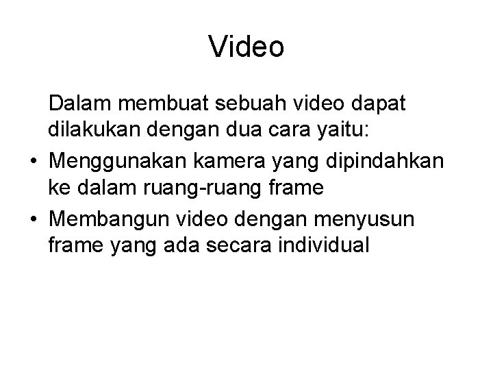 Video Dalam membuat sebuah video dapat dilakukan dengan dua cara yaitu: • Menggunakan kamera