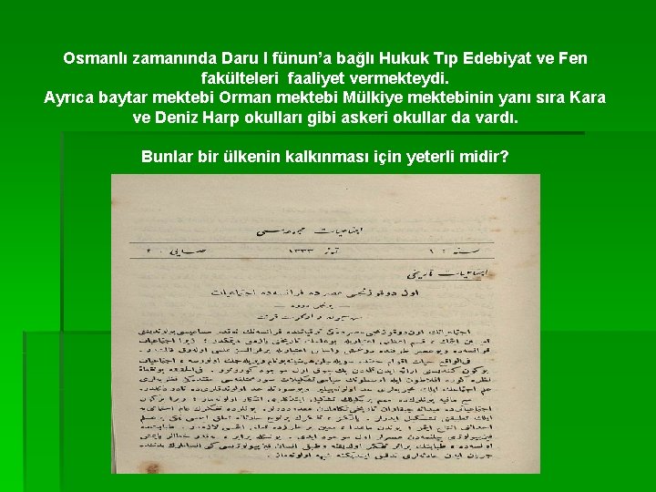Osmanlı zamanında Daru l fünun’a bağlı Hukuk Tıp Edebiyat ve Fen fakülteleri faaliyet vermekteydi.