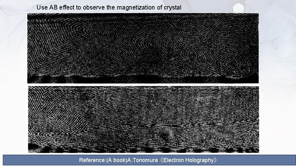 n Use AB effect to observe the magnetization of crystal Reference: (A book)A. Tonomura《Electron