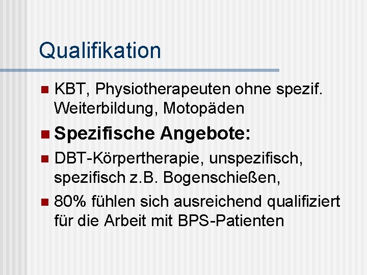 Qualifikation n KBT, Physiotherapeuten ohne spezif. Weiterbildung, Motopäden n Spezifische Angebote: DBT-Körpertherapie, unspezifisch, spezifisch