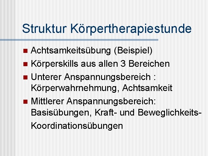 Struktur Körpertherapiestunde Achtsamkeitsübung (Beispiel) n Körperskills aus allen 3 Bereichen n Unterer Anspannungsbereich :