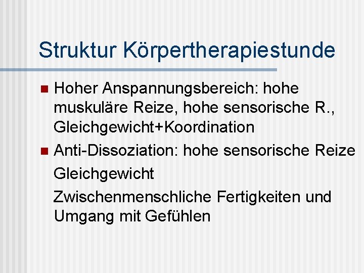 Struktur Körpertherapiestunde Hoher Anspannungsbereich: hohe muskuläre Reize, hohe sensorische R. , Gleichgewicht+Koordination n Anti-Dissoziation: