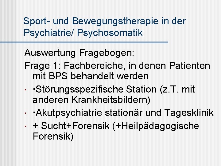 Sport- und Bewegungstherapie in der Psychiatrie/ Psychosomatik Auswertung Fragebogen: Frage 1: Fachbereiche, in denen