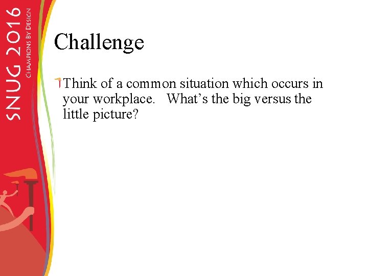 Challenge Think of a common situation which occurs in your workplace. What’s the big
