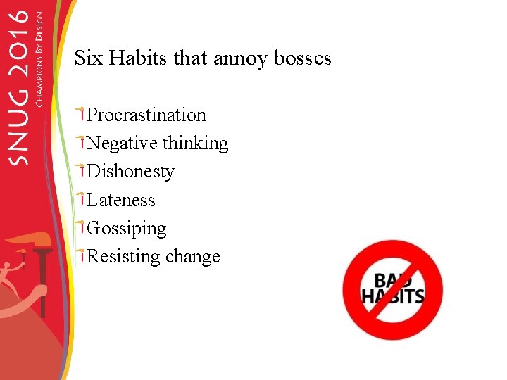 Six Habits that annoy bosses Procrastination Negative thinking Dishonesty Lateness Gossiping Resisting change 