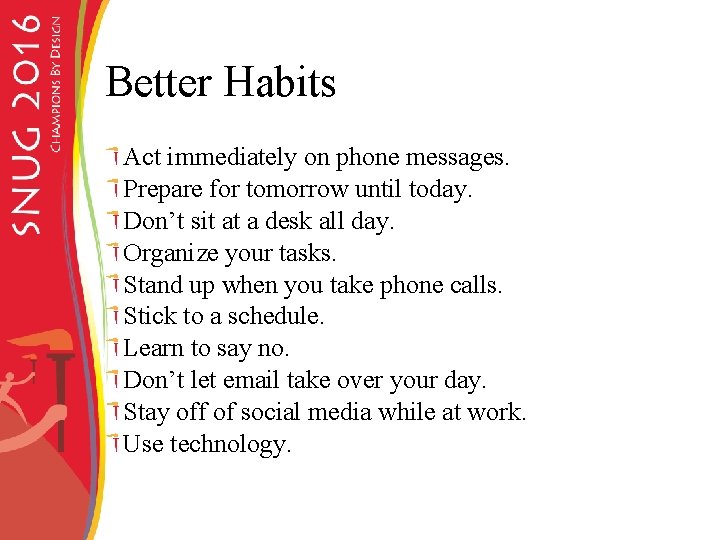 Better Habits Act immediately on phone messages. Prepare for tomorrow until today. Don’t sit