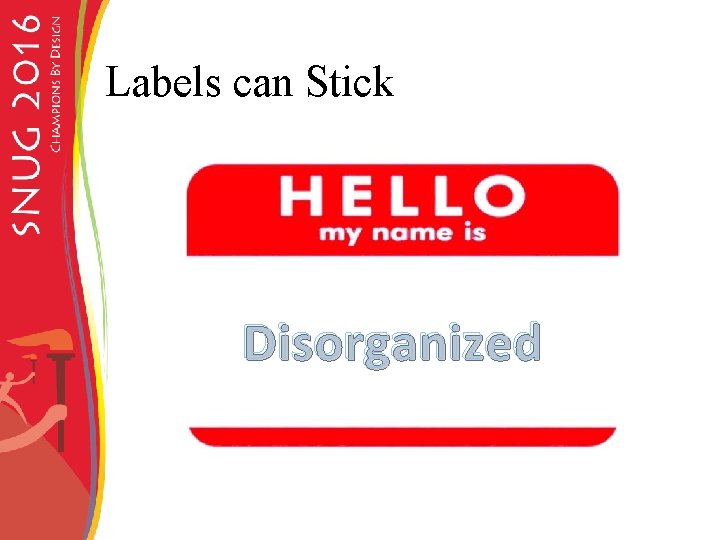 Labels can Stick Disorganized 