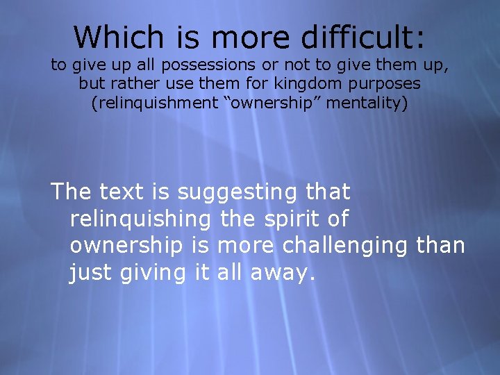 Which is more difficult: to give up all possessions or not to give them