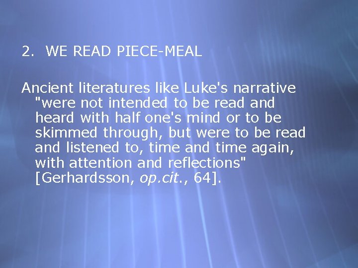 2. WE READ PIECE-MEAL Ancient literatures like Luke's narrative "were not intended to be