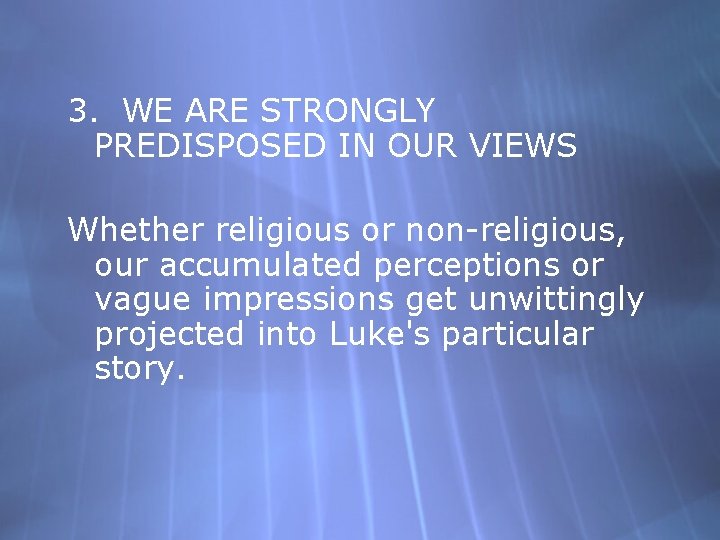 3. WE ARE STRONGLY PREDISPOSED IN OUR VIEWS Whether religious or non-religious, our accumulated