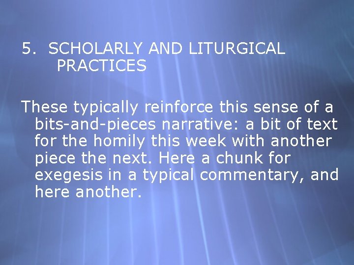 5. SCHOLARLY AND LITURGICAL PRACTICES These typically reinforce this sense of a bits-and-pieces narrative: