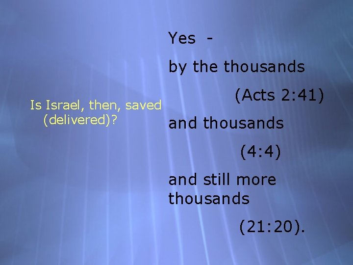 Yes by the thousands Is Israel, then, saved (delivered)? (Acts 2: 41) and thousands