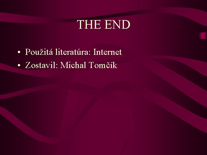 THE END • Použitá literatúra: Internet • Zostavil: Michal Tomčík 