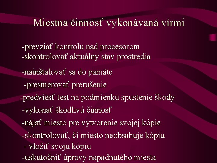 Miestna činnosť vykonávaná vírmi -prevziať kontrolu nad procesorom -skontrolovať aktuálny stav prostredia -nainštalovať sa