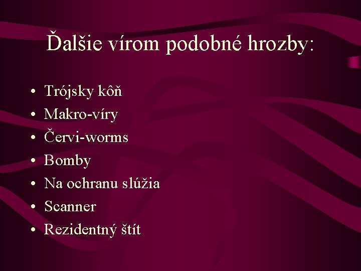 Ďalšie vírom podobné hrozby: • • Trójsky kôň Makro-víry Červi-worms Bomby Na ochranu slúžia