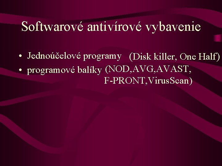 Softwarové antivírové vybavenie • Jednoúčelové programy (Disk killer, One Half) • programové balíky (NOD,