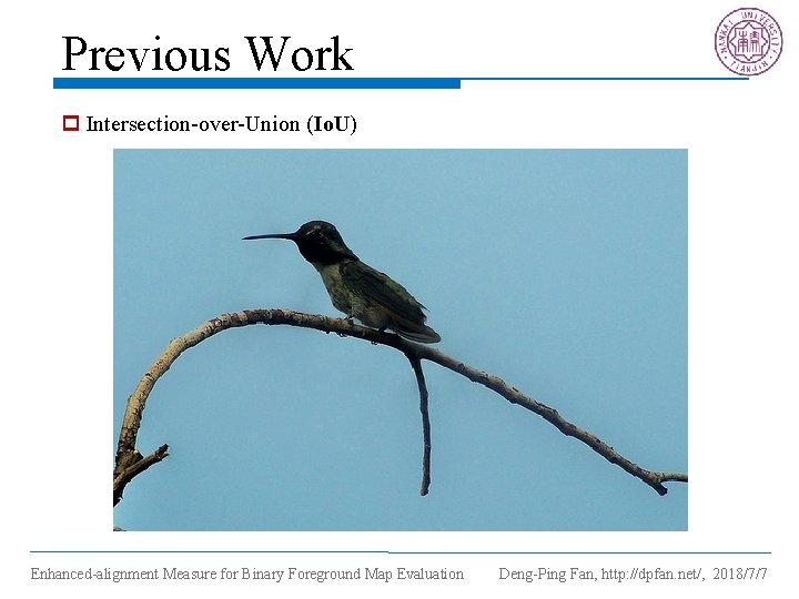 Previous Work p Intersection-over-Union (Io. U) Enhanced-alignment Measure for Binary Foreground Map Evaluation Deng-Ping