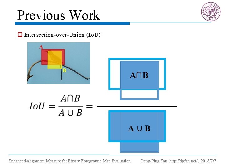 Previous Work p Intersection-over-Union (Io. U) A∩B Enhanced-alignment Measure for Binary Foreground Map Evaluation