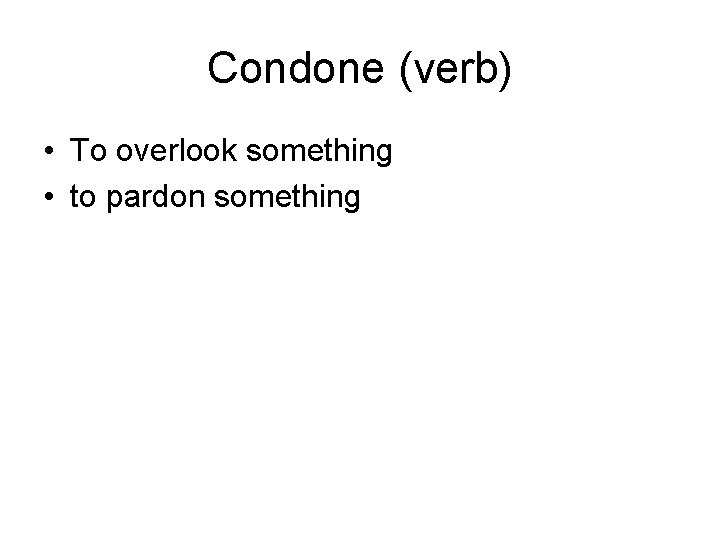Condone (verb) • To overlook something • to pardon something 