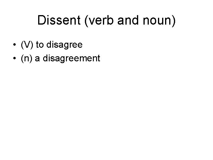 Dissent (verb and noun) • (V) to disagree • (n) a disagreement 