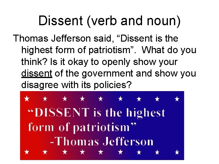 Dissent (verb and noun) Thomas Jefferson said, “Dissent is the highest form of patriotism”.