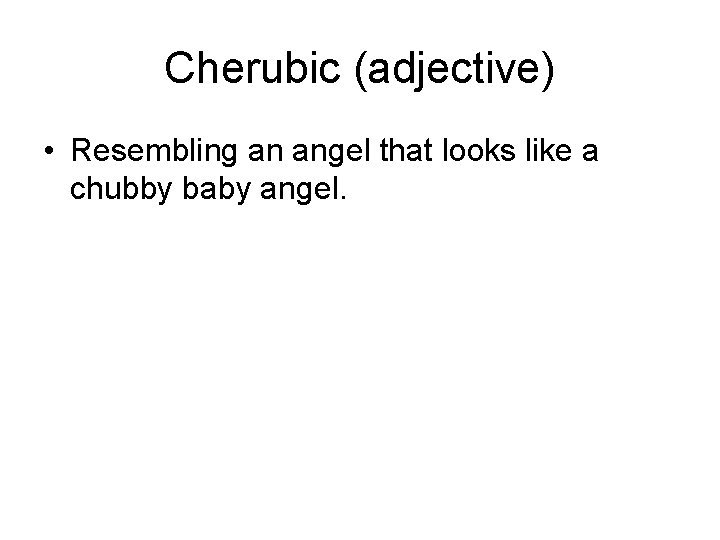 Cherubic (adjective) • Resembling an angel that looks like a chubby baby angel. 