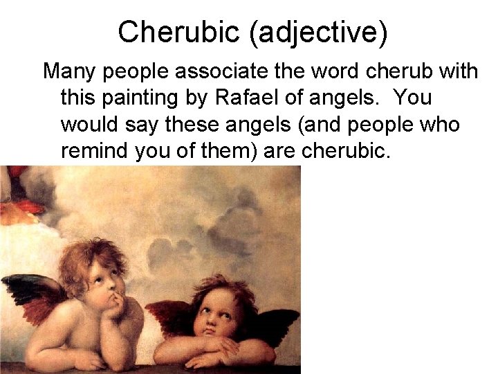 Cherubic (adjective) Many people associate the word cherub with this painting by Rafael of