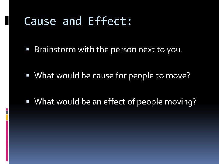 Cause and Effect: Brainstorm with the person next to you. What would be cause